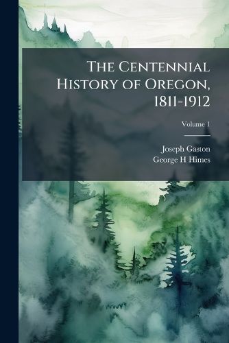 Cover image for The Centennial History of Oregon, 1811-1912