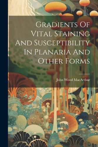 Cover image for Gradients Of Vital Staining And Susceptibility In Planaria And Other Forms