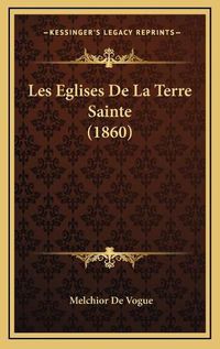 Cover image for Les Eglises de La Terre Sainte (1860)