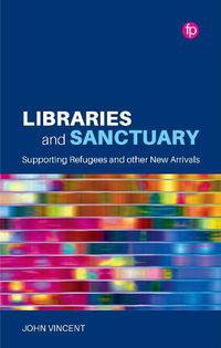 Cover image for Libraries and Sanctuary: Supporting Refugees and Other New Arrivals
