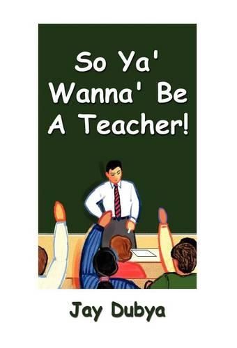 Cover image for So Ya' Wanna' Be a Teacher!