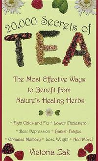 Cover image for 20, 000 Secrets of Tea: The Most Effective Ways to Benefit from Nature's Healing Herbs