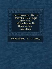 Cover image for Les Hussards, Ou Le Mar Chal Des Logis Pi Montais: Mimodrame En Deux Actes, Spectacle