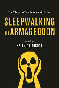 Cover image for Sleepwalking To Armageddon: The Threat of Nuclear Annihilation