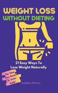 Cover image for Weight Loss Without Dieting: 21 Easy Ways To Lose Weight Naturally