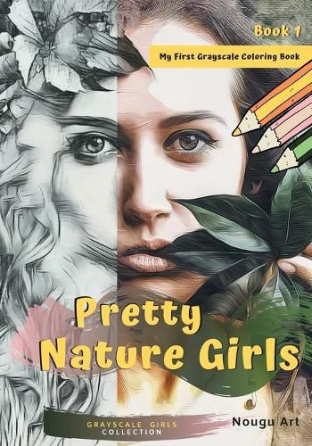 Cover image for Pretty Nature Girls Grayscale Coloring Book 1: My First Grayscale Coloring Book for Girls & Adults (Grayscale Girls Collection)