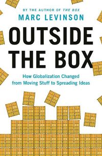 Cover image for Outside the Box: How Globalization Changed from Moving Stuff to Spreading Ideas