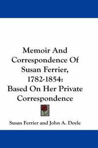 Cover image for Memoir and Correspondence of Susan Ferrier, 1782-1854: Based on Her Private Correspondence