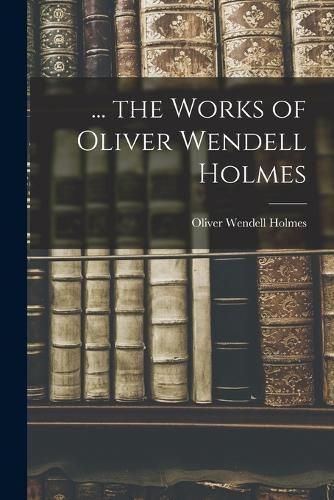 ... the Works of Oliver Wendell Holmes