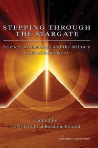 Cover image for Stepping Through The Stargate: Science, Archaeology And The Military In Stargate Sg1