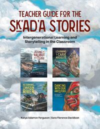 Cover image for Teacher Guide for the Sk'ad'a Stories: Intergenerational Learning and Storytelling in the Classroom