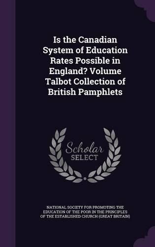 Cover image for Is the Canadian System of Education Rates Possible in England? Volume Talbot Collection of British Pamphlets