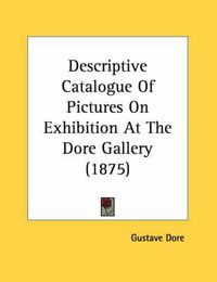 Cover image for Descriptive Catalogue of Pictures on Exhibition at the Dore Gallery (1875)