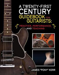 Cover image for A Twenty-First Century Guidebook for Guitarists: Practice, Performance, and Teaching