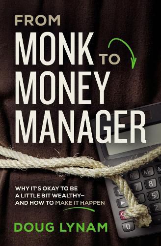 From Monk to Money Manager: A Former Monk's Financial Guide to Becoming a Little Bit Wealthy---and Why That's Okay