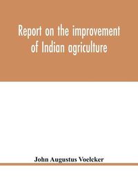 Cover image for Report on the improvement of Indian agriculture