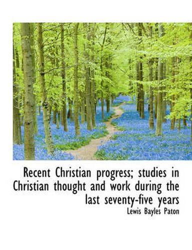 Cover image for Recent Christian Progress; Studies in Christian Thought and Work During the Last Seventy-Five Years