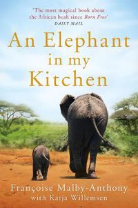 Cover image for An Elephant in My Kitchen: What the Herd Taught Me about Love, Courage and Survival