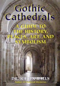 Cover image for Gothic Cathedrals: A Guide to the History, Places, Art, and Symbolism