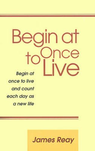 Begin at Once to Live