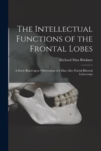 Cover image for The Intellectual Functions of the Frontal Lobes: a Study Based Upon Observation of a Man After Partial Bilateral Lobectomy