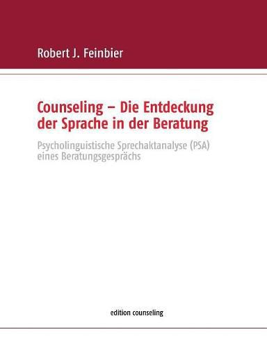 Cover image for Counseling - Die Entdeckung der Sprache in der Beratung: Psycholinguistische Sprechaktanalyse (PSA) eines Beratungsgesprachs