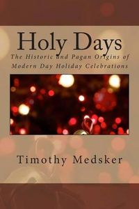 Cover image for Holy Days: The Historic and Pagan Origins of Modern Day Holiday Celebrations