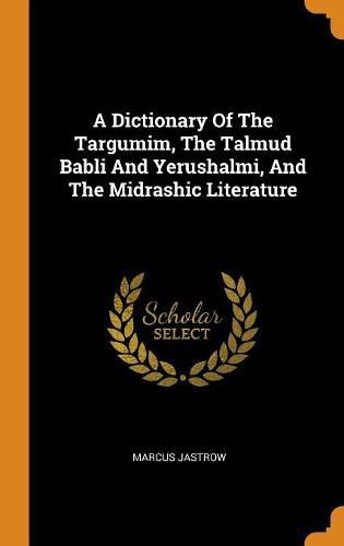 Cover image for A Dictionary of the Targumim, the Talmud Babli and Yerushalmi, and the Midrashic Literature