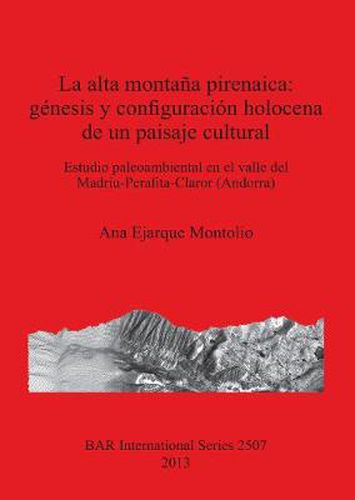 Cover image for La alta montana pirenaica: genesis y configuracion holocena de un paisaje cultural: Estudio paleoambiental en el valle del Madriu-Perafita-Claror (Andorra)