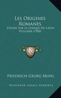 Cover image for Les Origines Romanes: Etudes Sur Le Lexique Du Latin Vulgaire (1900)