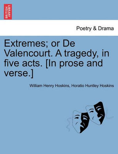 Cover image for Extremes; Or de Valencourt. a Tragedy, in Five Acts. [In Prose and Verse.]