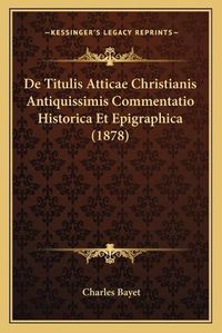 Cover image for de Titulis Atticae Christianis Antiquissimis Commentatio Historica Et Epigraphica (1878)