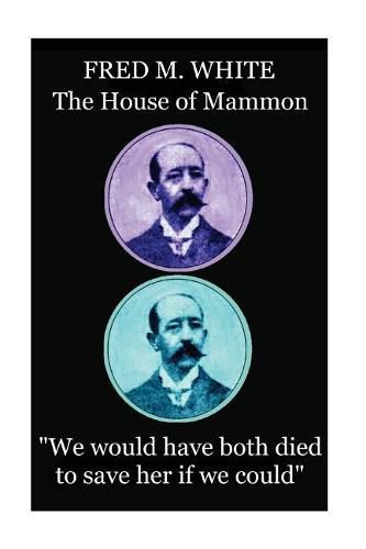 Fred M. White - The House of Mammon: We would have both died to save her if we could