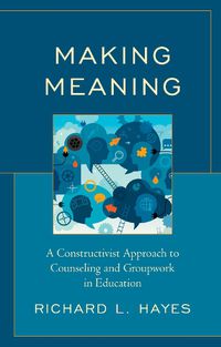 Cover image for Making Meaning: A Constructivist Approach to Counseling and Group Work in Education