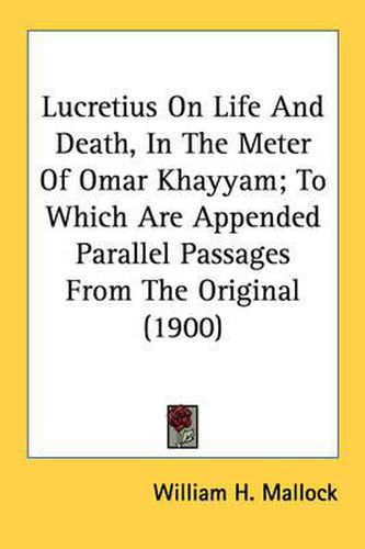 Cover image for Lucretius on Life and Death, in the Meter of Omar Khayyam; To Which Are Appended Parallel Passages from the Original (1900)