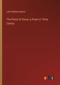 Cover image for The Priest of Venus; a Poem in Three Cantos