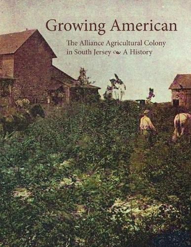 Cover image for Growing American: The Alliance Agricultural Colony in South Jersey