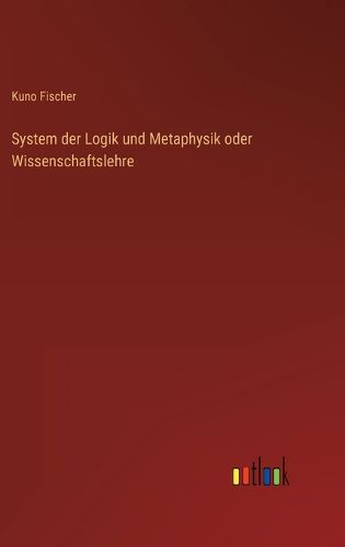 Cover image for System der Logik und Metaphysik oder Wissenschaftslehre
