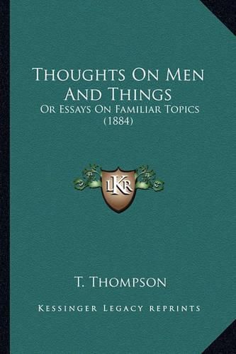 Cover image for Thoughts on Men and Things: Or Essays on Familiar Topics (1884)