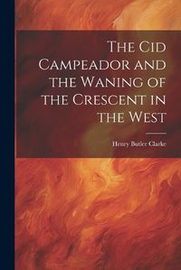 Cover image for The Cid Campeador and the Waning of the Crescent in the West