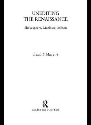 Cover image for Unediting the Renaissance: Shakespeare, Marlowe and Milton