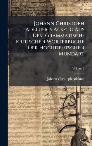 Cover image for Johann Christoph Adelungs Auszug Aus Dem Grammatisch-kritischen Woerterbuche Der Hochdeutschen Mundart