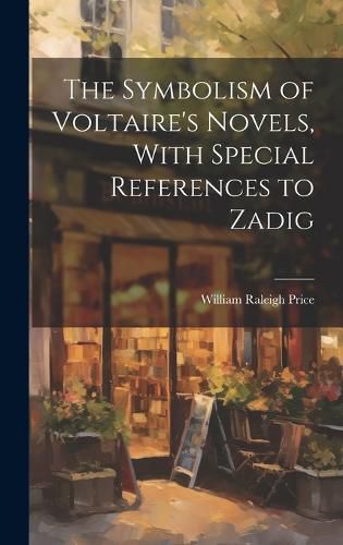Cover image for The Symbolism of Voltaire's Novels, With Special References to Zadig