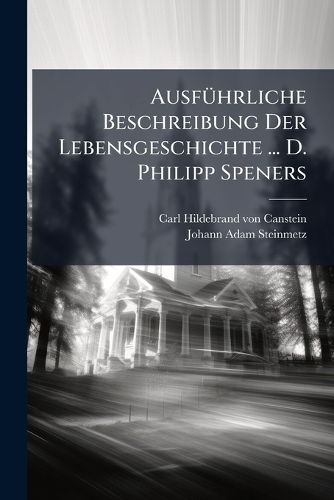 Cover image for Ausfuhrliche Beschreibung Der Lebensgeschichte ... D. Philipp Speners...