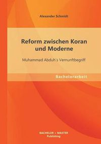 Cover image for Reform zwischen Koran und Moderne: Muhammad Abduh"s Vernunftbegriff