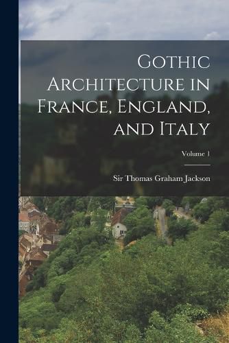 Cover image for Gothic Architecture in France, England, and Italy; Volume 1