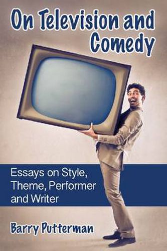 Cover image for On Television and Comedy: Essays on Style, Theme, Performer and Writer