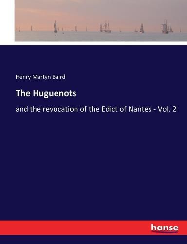 The Huguenots: and the revocation of the Edict of Nantes - Vol. 2