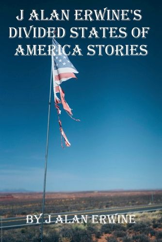 Cover image for J Alan Erwine's Divided States of America Stories