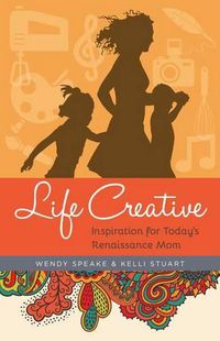 Cover image for Life Creative: Inspiration for Today's Renaissance Mom
